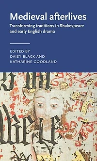 Medieval afterlives: Transforming traditions Shakespeare and early English drama