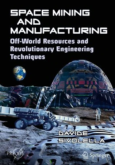 Space Mining And Manufacturing: Off-world Resources Revolutionary Engineering Techniques
