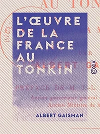 L'OEuvre de la France au Tonkin - La conquête, la mise en valeur