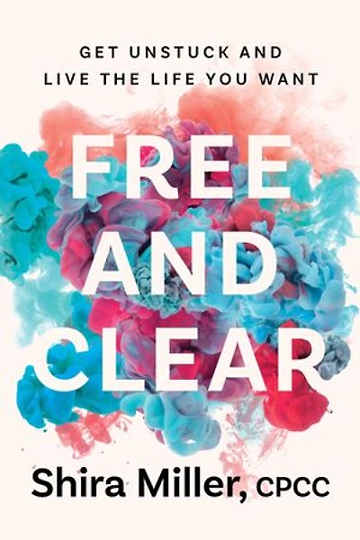 Free and Clear: Get Unstuck and Live the Life You Want