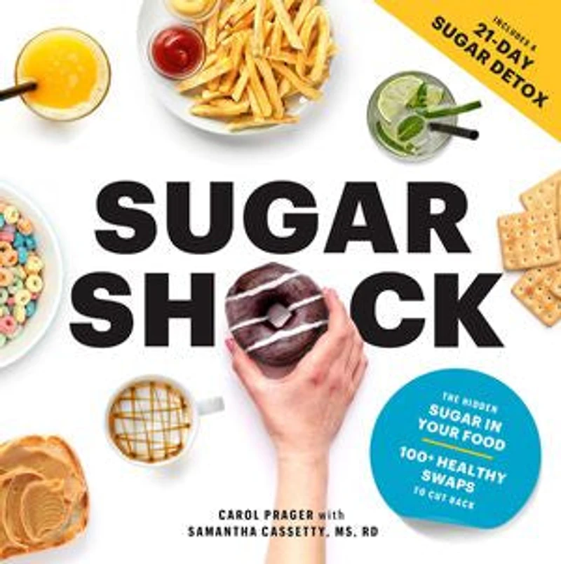 Sugar Shock: The Hidden Your Food And 100+ Smart Swaps To Cut Back