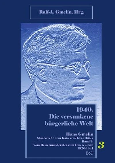 Vom Regierungsberater zum Inneren Exil 1920-1941: 1940. Die versunkene bürgerliche Welt. Hans Gmelin, Staatsrecht vom Kaiserreich bis Hitler, Band 3