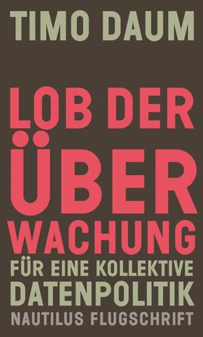 Lob der Überwachung: Für eine kollektive Datenpolitik