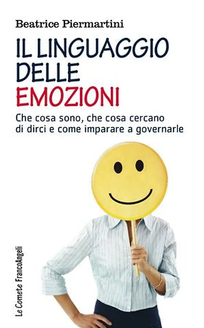 Il linguaggio delle emozioni: Che cosa sono, che cosa cercano di dirci e come imparare a governarle