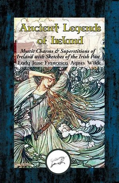 Ancient Legends of Ireland: Mystic Charms & Superstitions of Ireland with Sketches of the Irish Past