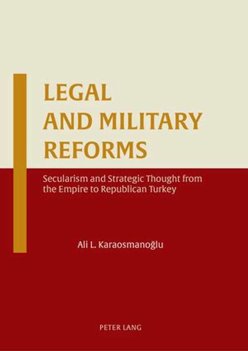 Legal and Military Reforms: Secularism Strategic Thought from the Empire to Republican Turkey