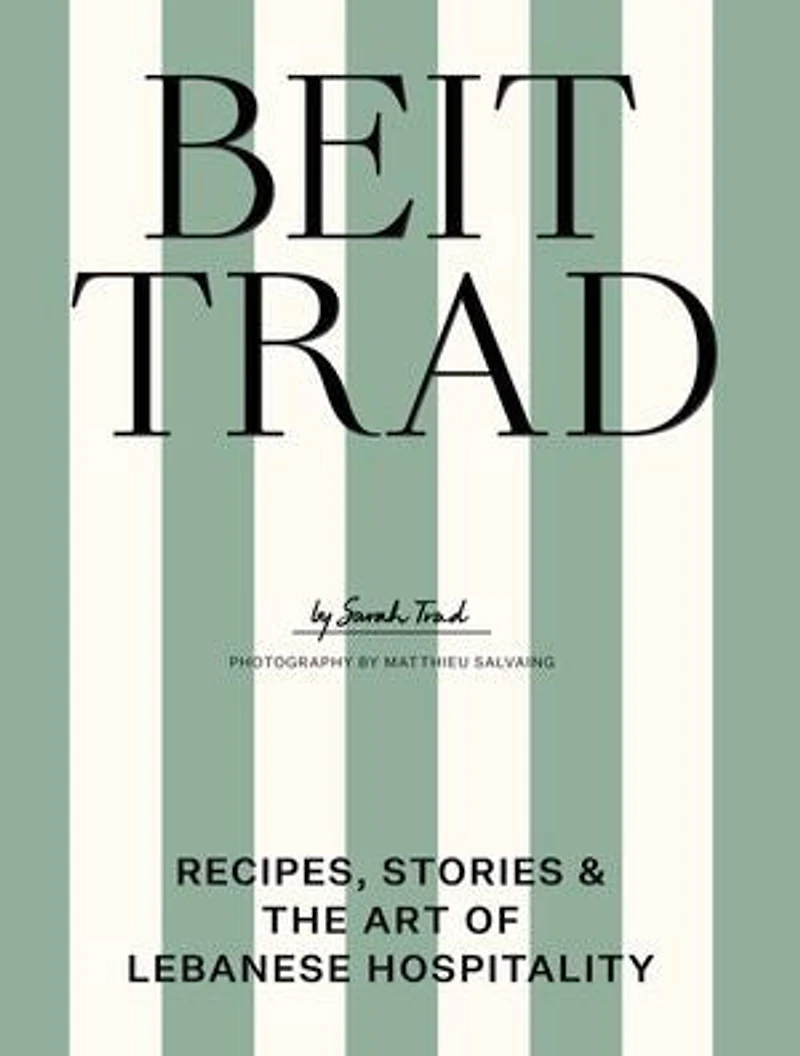 Beit Trad: Recipes, Stories & the Art of Lebanese Hospitality