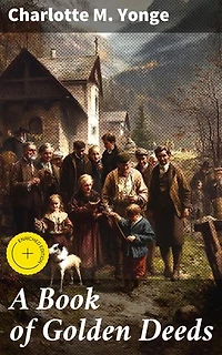 A Book of Golden Deeds: Enriched edition. Celebrating Acts of Heroism and Selflessness in Victorian Literature