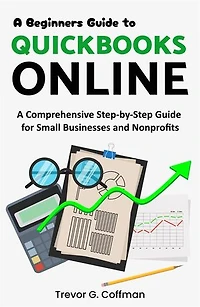 A Beginners Guide to QuickBooks Online: A Comprehensive Step-by-Step Guide for Small Businesses and Nonprofits
