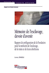 Mémoire de l'esclavage, devoir d'avenir: Rapport de préfiguration de la Fondation pour la mémoire de l'esclavage, de la traite et de leurs abolitions