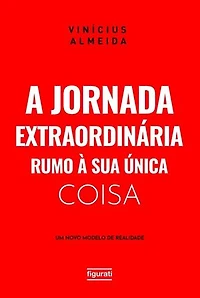 A jornada extraordinária rumo à sua única coisa: um novo modelo de realidade