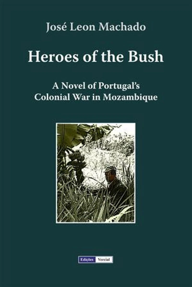 Heroes of the Bush: A Novel of Portugal’s Colonial War in Mozambique