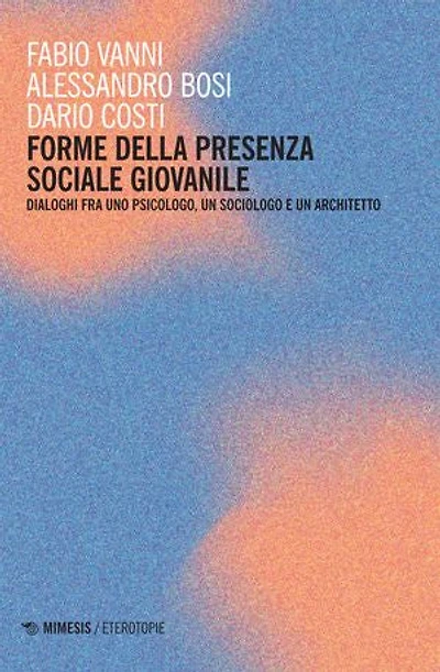 Forme della presenza sociale giovanile: Dialoghi fra uno psicologo, un sociologo e un architetto
