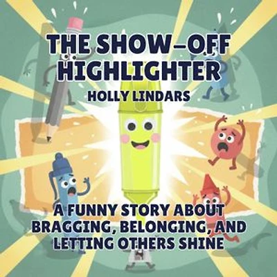 The Show-Off Highlighter: A Funny Story About Bragging, Belonging, and Letting Others Shine