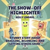 The Show-Off Highlighter: A Funny Story About Bragging, Belonging, and Letting Others Shine
