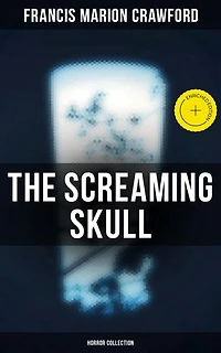 The Screaming Skull (Horror Collection): Enriched edition. Wandering Ghosts, The Dead Smile, Man Overboard!, For the Blood is the Life, The Upper Berth, By the Water of Paradise, The Doll's Ghost