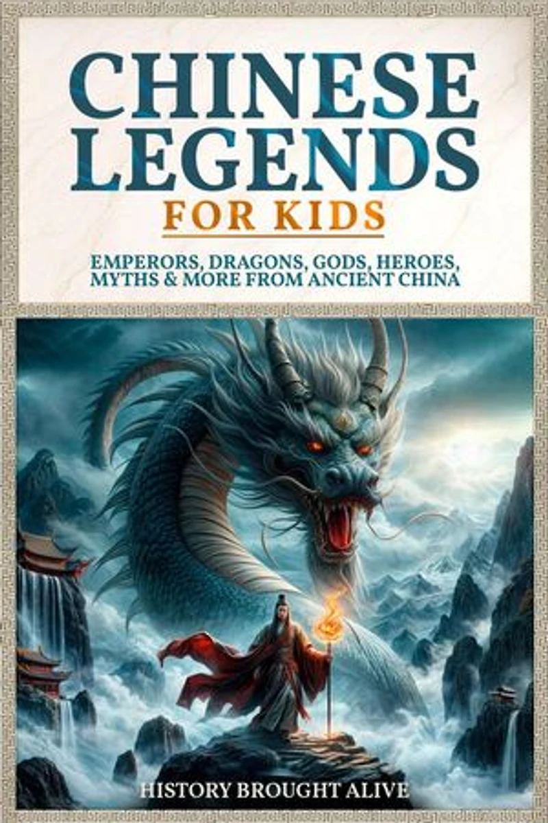 Chinese Legends For Kids: Emperors, Dragons, Gods, Heroes, Myths & More From Ancient China