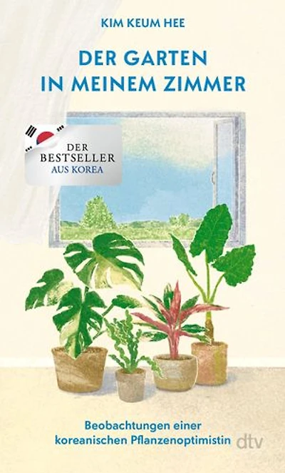 Der Garten in meinem Zimmer: Beobachtungen einer koreanischen Pflanzenoptimistin | Der Bestseller aus Korea