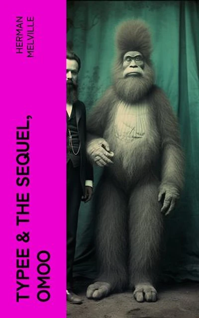 Typee & The Sequel, Omoo: The Adventures in the South Seas (Based on Author's Sailor Experience)