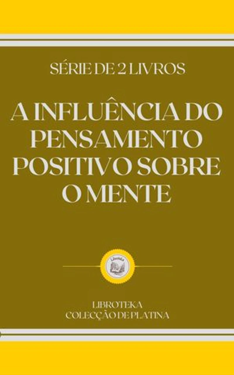 A INFLUÊNCIA DO PENSAMENTO POSITIVO SOBRE O MENTE: SÉRIE DE 2 LIVROS