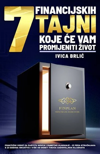 7 FINANCIJSKIH TAJNI KOJE ĆE VAM PROMIJENITI ŽIVOT: Praktični vodič za zaštitu novca i pametno ulaganje - iz pera stručnjaka s 20 godina iskustva i više od 10.000 zadovoljnih klijenata