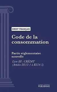 Code de la consommation: Partie réglementaire nouvelle - Livre III : Crédit (droit français)