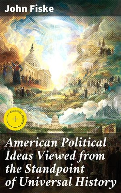 American Political Ideas Viewed from the Standpoint of Universal History: Enriched edition. Exploring American Political Thought through Universal History