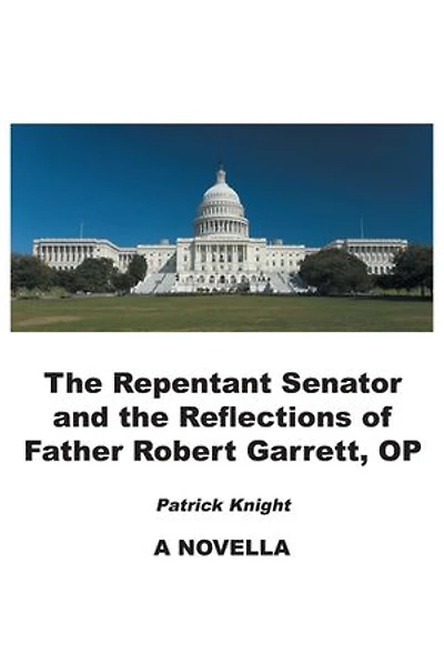 The Repentant Senator and the Reflections of Father Robert Garrett, OP: A Novella