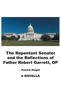 The Repentant Senator and the Reflections of Father Robert Garrett, OP: A Novella
