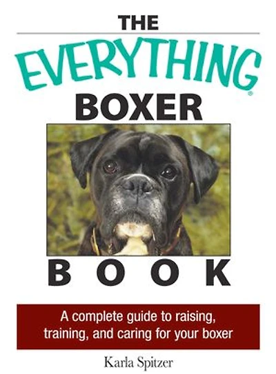 The Everything Boxer Book: A Complete Guide to Raising, Training, And Caring for Your Boxer