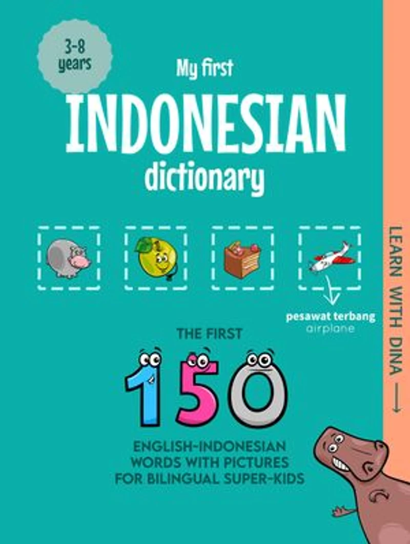My First Indonesian Dictionary: The first 150 English-Indonesian words with pictures for bilingual super-kids