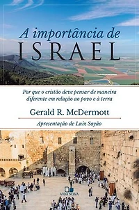 A importância de Israel: Por que o cristão deve pensar de maneira diferente em relação ao povo e a terra