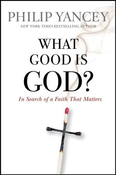 What Good Is God?: In Search of a Faith That Matters