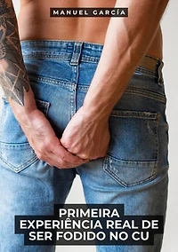 Primeira Experiência Real de Ser Fodido no Cu: Histórias Eróticas de Sexo Gay Explícito para Adultos Homossexuais, em Português