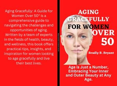 AGING GRACEFULLY FOR WOMEN OVER 50: Age is Just a Number, Embracing Your Inner and Outer Beauty at Any Age