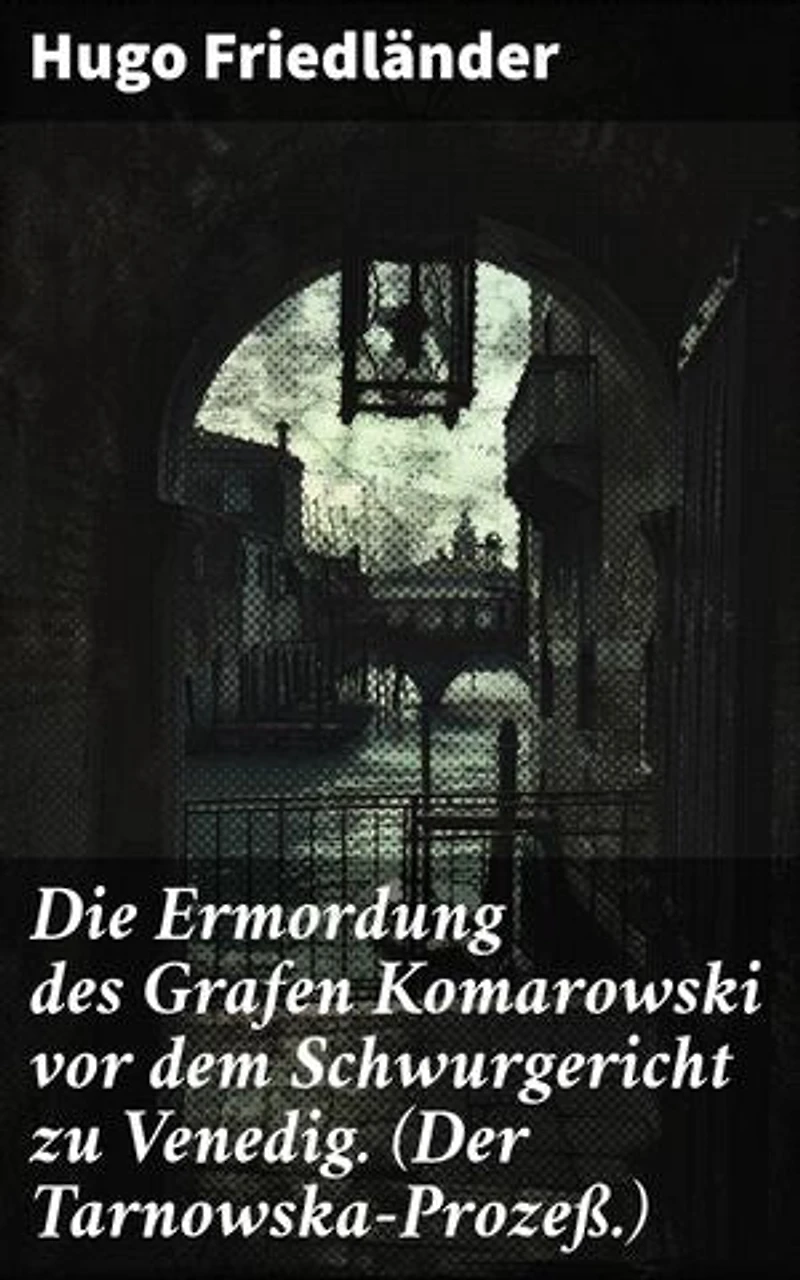Die Ermordung des Grafen Komarowski vor dem Schwurgericht zu Venedig. (Der Tarnowska-Prozeß.): Ein juristischer Krimi in Venedig: Mordfall Graf Komarowski vor Gericht