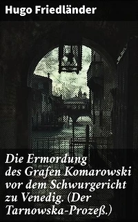 Die Ermordung des Grafen Komarowski vor dem Schwurgericht zu Venedig. (Der Tarnowska-Prozeß.): Ein juristischer Krimi in Venedig: Mordfall Graf Komarowski vor Gericht