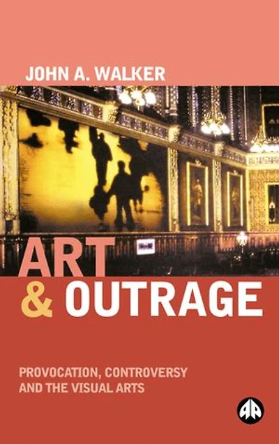 Art & Outrage: Provocation, Controversy and the Visual Arts