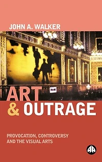 Art & Outrage: Provocation, Controversy and the Visual Arts