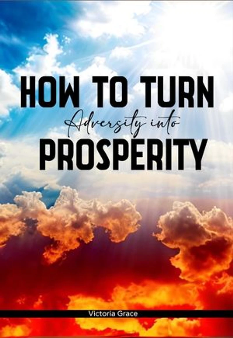 HOW TO TURN ADVERSITY INTO PROSPERITY