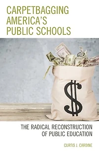 Carpetbagging America's Public Schools: The Radical Reconstruction of Education