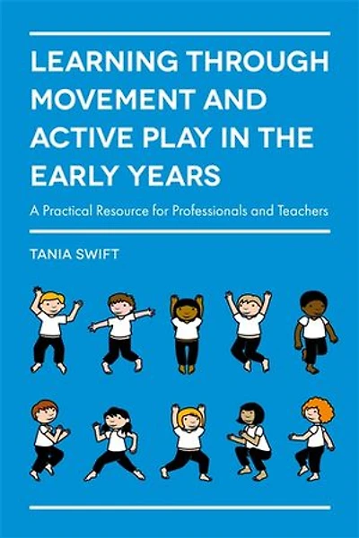 Learning through Movement and Active Play the Early Years: A Practical Resource for Professionals Teachers