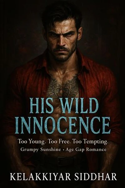 His Wild Innocence: Too Young, Too Free, Too Tempting — A Grumpy Sunshine Age Gap Romance