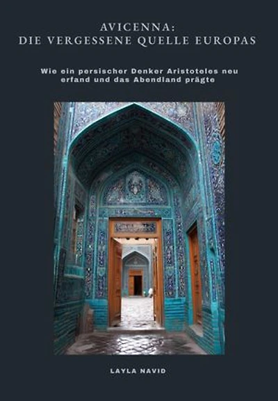 Avicenna: Die vergessene Quelle Europas: Wie ein persischer Denker Aristoteles neu erfand und das Abendland prägte