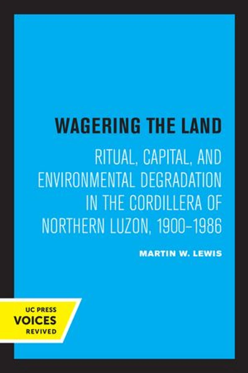 Wagering the Land: Ritual, Capital, and Environmental Degradation Cordillera of Northern Luzon, 1900-1986