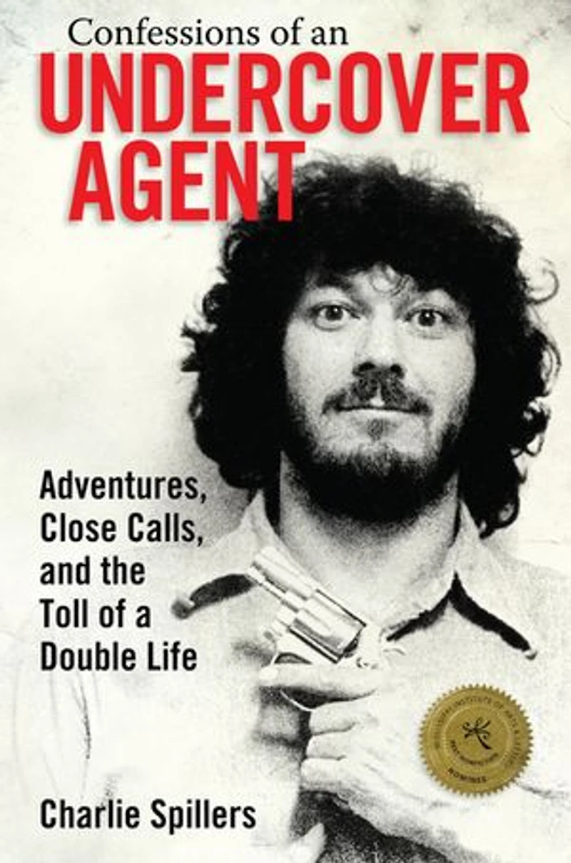 Confessions of an Undercover Agent: Adventures, Close Calls, and the Toll a Double Life