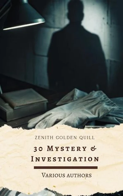 30 Mystery & Investigation: Classic Crime, Suspense, and Detective Stories by Master Authors