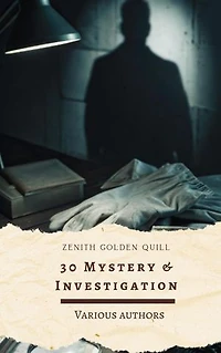 30 Mystery & Investigation: Classic Crime, Suspense, and Detective Stories by Master Authors