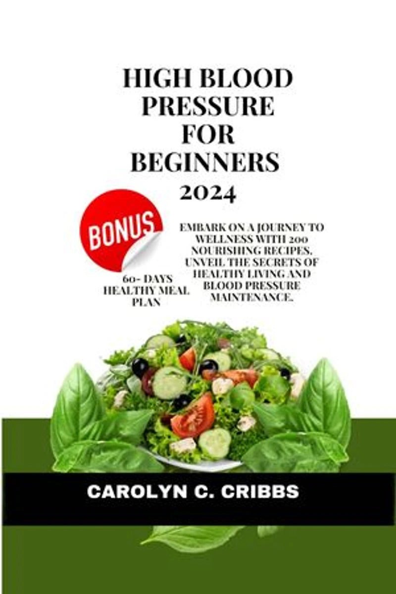 High blood pressure for beginners 2024: Embark on a Journey to Wellness with 200 Nourishing Recipes. Unveil the Secrets of Healthy Living and Blood Pressure Maintenance.