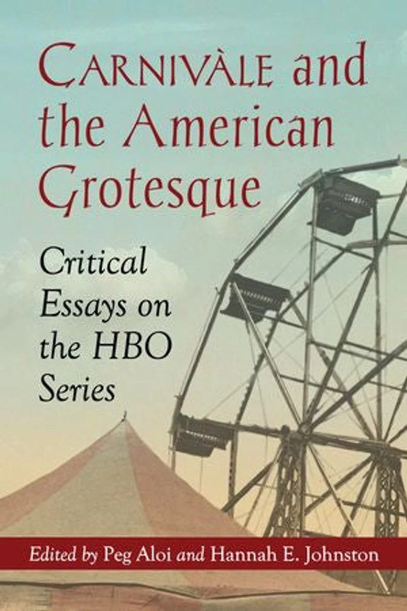 Carnivàle and the American Grotesque: Critical Essays on HBO Series